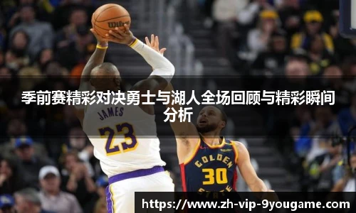 季前赛精彩对决勇士与湖人全场回顾与精彩瞬间分析